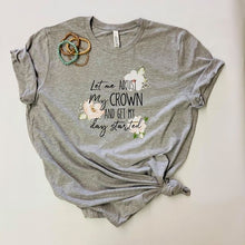 Load image into Gallery viewer, Let Me Adjust My Crown and Get My Day Started T-shirt