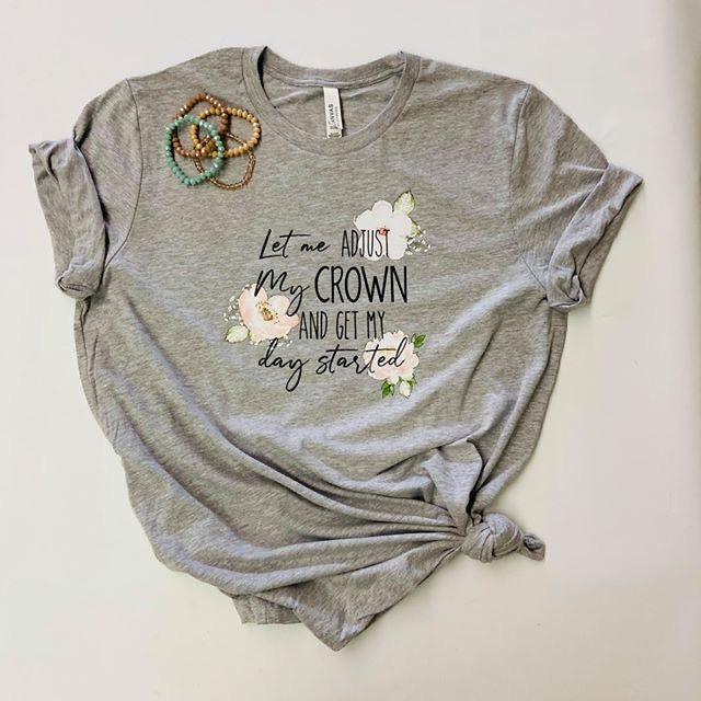Let Me Adjust My Crown and Get My Day Started T-shirt